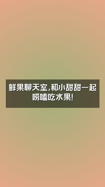 抖音小甜甜鲜果园视频封面：鲜果聊天室，和小甜甜一起唠嗑吃水果！